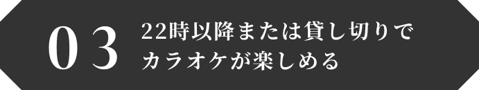 22時以降または貸し切りでカラオケが楽しめる